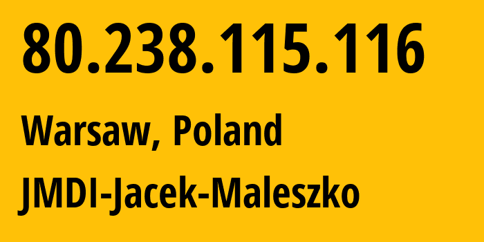 IP-адрес 80.238.115.116 (Варшава, Мазовецкое воеводство, Польша) определить местоположение, координаты на карте, ISP провайдер AS41676 JMDI-Jacek-Maleszko // кто провайдер айпи-адреса 80.238.115.116