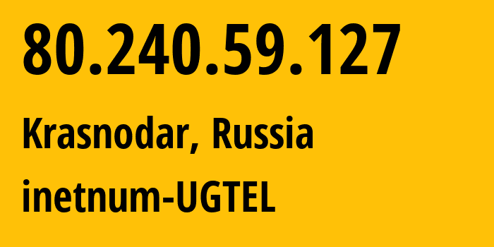 IP address 80.240.59.127 (Krasnodar, Krasnodar Krai, Russia) get location, coordinates on map, ISP provider AS20895 inetnum-UGTEL // who is provider of ip address 80.240.59.127, whose IP address