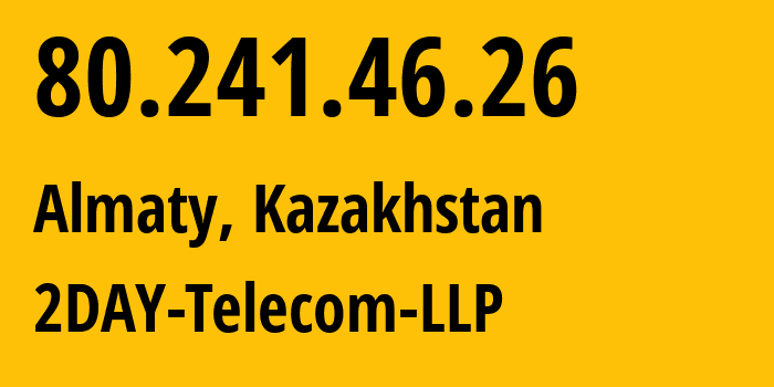 IP address 80.241.46.26 (Almaty, Almaty, Kazakhstan) get location, coordinates on map, ISP provider AS21299 2DAY-Telecom-LLP // who is provider of ip address 80.241.46.26, whose IP address