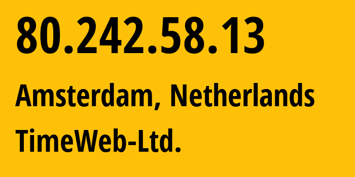 IP-адрес 80.242.58.13 (Амстердам, Северная Голландия, Нидерланды) определить местоположение, координаты на карте, ISP провайдер AS9123 TimeWeb-Ltd. // кто провайдер айпи-адреса 80.242.58.13