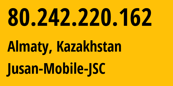 IP address 80.242.220.162 (Almaty, Almaty, Kazakhstan) get location, coordinates on map, ISP provider AS35104 Jusan-Mobile-JSC // who is provider of ip address 80.242.220.162, whose IP address