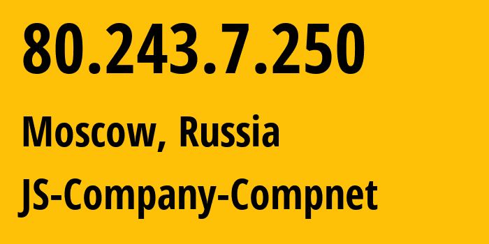 IP address 80.243.7.250 (Moscow, Moscow, Russia) get location, coordinates on map, ISP provider AS24680 JS-Company-Compnet // who is provider of ip address 80.243.7.250, whose IP address