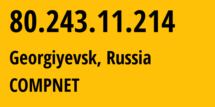 IP address 80.243.11.214 (Georgiyevsk, Stavropol Kray, Russia) get location, coordinates on map, ISP provider AS24680 COMPNET // who is provider of ip address 80.243.11.214, whose IP address