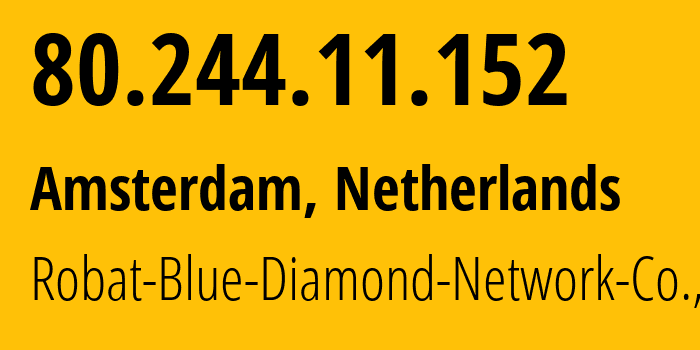 IP address 80.244.11.152 (Amsterdam, North Holland, Netherlands) get location, coordinates on map, ISP provider AS15828 Robat-Blue-Diamond-Network-Co.,-Ltd. // who is provider of ip address 80.244.11.152, whose IP address