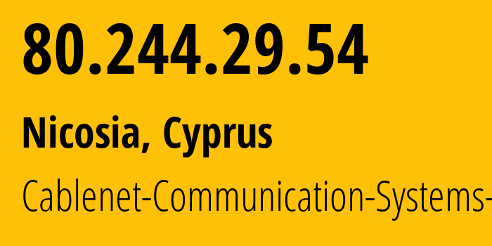 IP address 80.244.29.54 (Nicosia, Nicosia, Cyprus) get location, coordinates on map, ISP provider AS35432 Cablenet-Communication-Systems-plc // who is provider of ip address 80.244.29.54, whose IP address