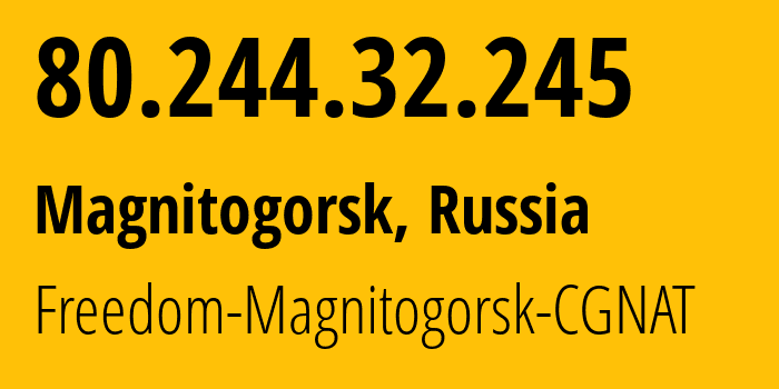 IP address 80.244.32.245 (Magnitogorsk, Chelyabinsk Oblast, Russia) get location, coordinates on map, ISP provider AS61964 Freedom-Magnitogorsk-CGNAT // who is provider of ip address 80.244.32.245, whose IP address