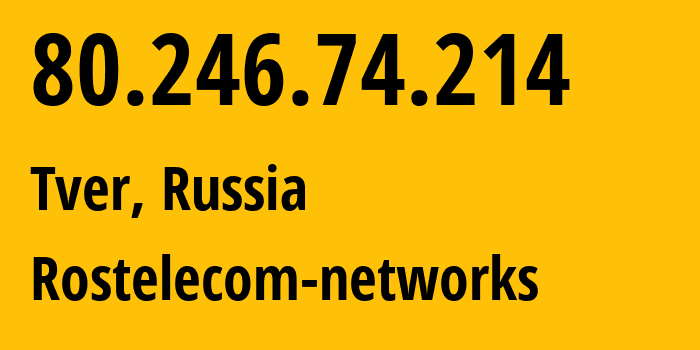 IP address 80.246.74.214 (Tver, Tver Oblast, Russia) get location, coordinates on map, ISP provider AS12389 Rostelecom-networks // who is provider of ip address 80.246.74.214, whose IP address