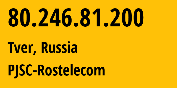 IP address 80.246.81.200 (Tver, Tver Oblast, Russia) get location, coordinates on map, ISP provider AS21378 PJSC-Rostelecom // who is provider of ip address 80.246.81.200, whose IP address