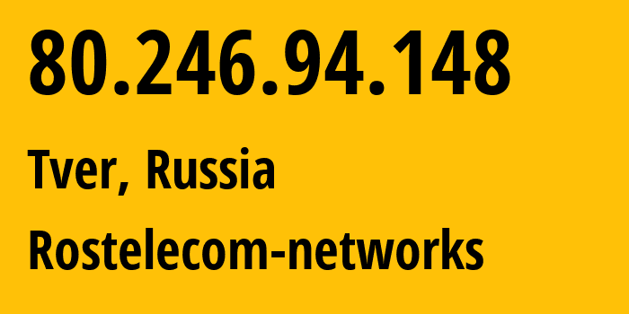 IP address 80.246.94.148 (Tver, Tver Oblast, Russia) get location, coordinates on map, ISP provider AS21378 Rostelecom-networks // who is provider of ip address 80.246.94.148, whose IP address