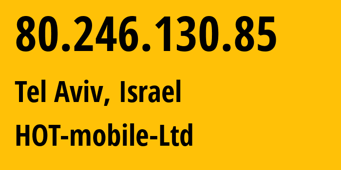 IP address 80.246.130.85 (Petah Tikva, Central District, Israel) get location, coordinates on map, ISP provider AS21450 HOT-mobile-Ltd // who is provider of ip address 80.246.130.85, whose IP address