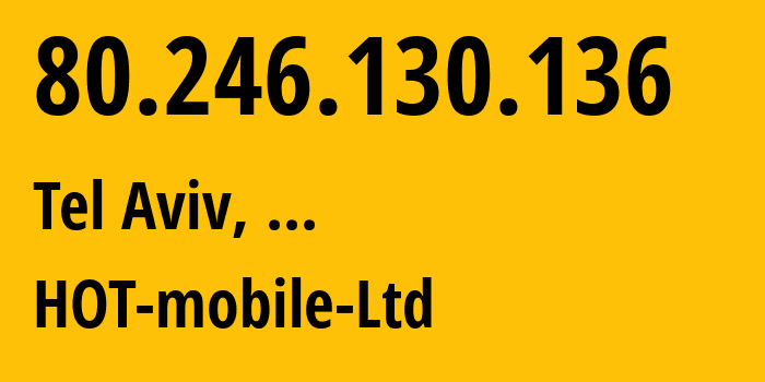 IP address 80.246.130.136 (Tel Aviv, Tel Aviv, ...) get location, coordinates on map, ISP provider AS21450 HOT-mobile-Ltd // who is provider of ip address 80.246.130.136, whose IP address