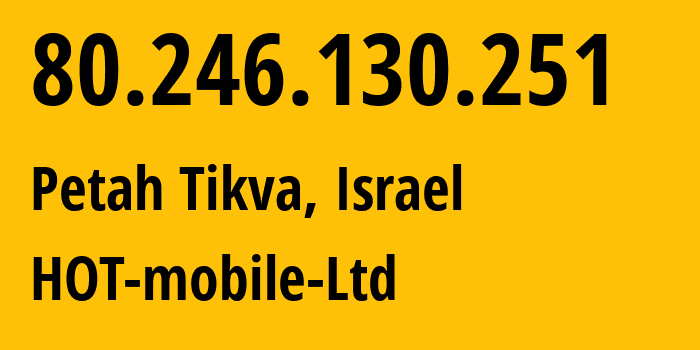 IP address 80.246.130.251 (Petah Tikva, Central District, Israel) get location, coordinates on map, ISP provider AS21450 HOT-mobile-Ltd // who is provider of ip address 80.246.130.251, whose IP address