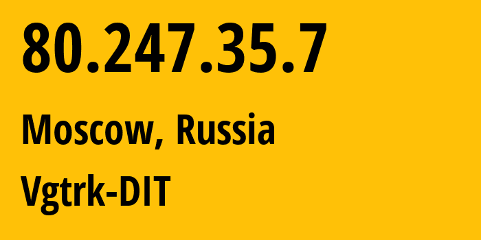 IP address 80.247.35.7 (Moscow, Moscow, Russia) get location, coordinates on map, ISP provider AS25292 Vgtrk-DIT // who is provider of ip address 80.247.35.7, whose IP address