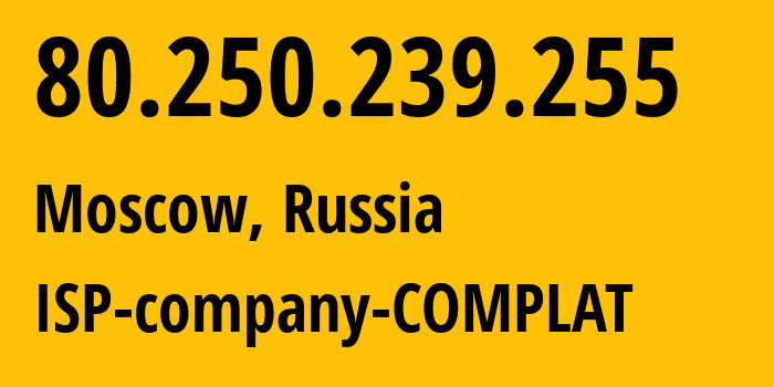 IP address 80.250.239.255 (Moscow, Moscow, Russia) get location, coordinates on map, ISP provider AS24663 ISP-company-COMPLAT // who is provider of ip address 80.250.239.255, whose IP address