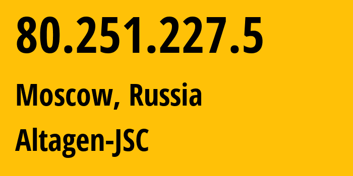 IP address 80.251.227.5 (Moscow, Moscow, Russia) get location, coordinates on map, ISP provider AS50473 Altagen-JSC // who is provider of ip address 80.251.227.5, whose IP address