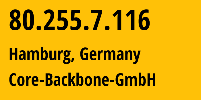 IP address 80.255.7.116 (Hamburg, Free and Hanseatic City of Hamburg, Germany) get location, coordinates on map, ISP provider AS201011 Core-Backbone-GmbH // who is provider of ip address 80.255.7.116, whose IP address