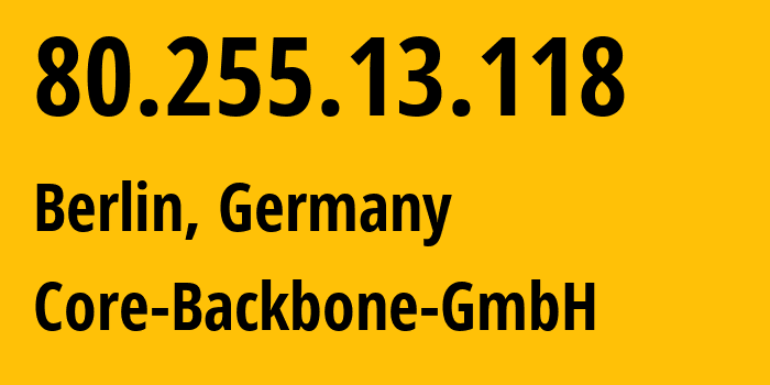 IP address 80.255.13.118 (Berlin, Land Berlin, Germany) get location, coordinates on map, ISP provider AS201011 Core-Backbone-GmbH // who is provider of ip address 80.255.13.118, whose IP address