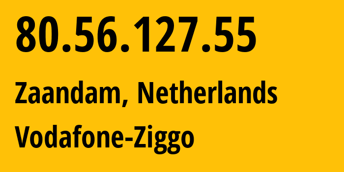 IP address 80.56.127.55 (Zaandam, North Holland, Netherlands) get location, coordinates on map, ISP provider AS33915 Vodafone-Ziggo // who is provider of ip address 80.56.127.55, whose IP address