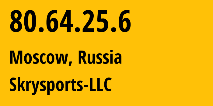 IP address 80.64.25.6 (Moscow, Moscow, Russia) get location, coordinates on map, ISP provider AS Skrysports-LLC // who is provider of ip address 80.64.25.6, whose IP address