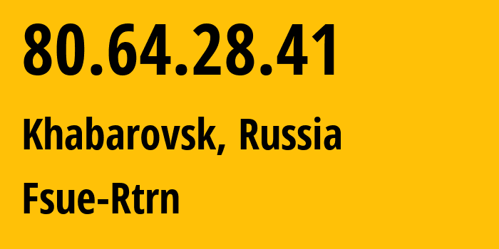 IP address 80.64.28.41 (Khabarovsk, Khabarovsk, Russia) get location, coordinates on map, ISP provider AS62143 Fsue-Rtrn // who is provider of ip address 80.64.28.41, whose IP address