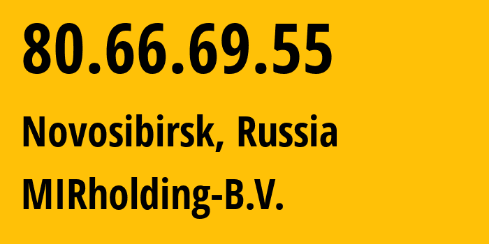 IP address 80.66.69.55 (Novosibirsk, Novosibirsk Oblast, Russia) get location, coordinates on map, ISP provider AS52000 MIRholding-B.V. // who is provider of ip address 80.66.69.55, whose IP address