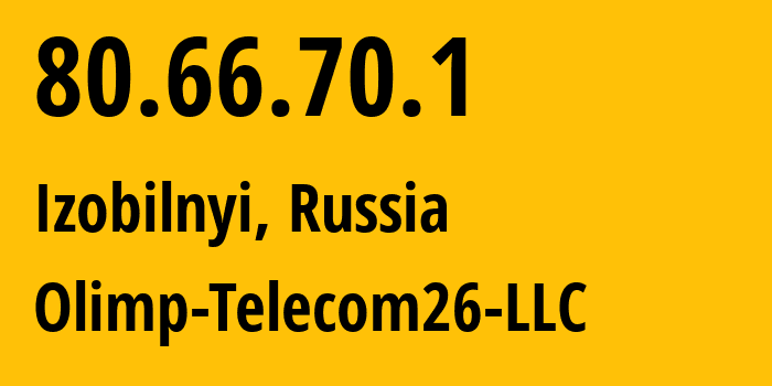 IP address 80.66.70.1 (Izobilnyi, Stavropol Kray, Russia) get location, coordinates on map, ISP provider AS34882 KTV-OLIMP-TV-LLC // who is provider of ip address 80.66.70.1, whose IP address