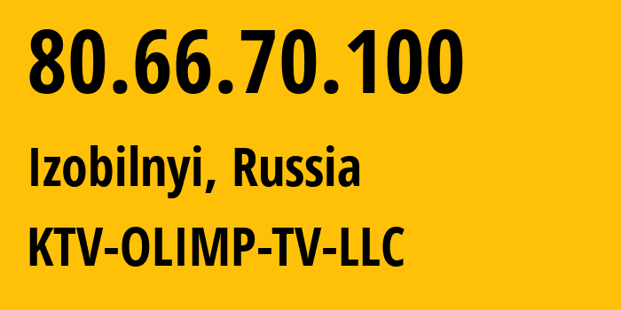 IP address 80.66.70.100 (Izobilnyi, Stavropol Kray, Russia) get location, coordinates on map, ISP provider AS KTV-OLIMP-TV-LLC // who is provider of ip address 80.66.70.100, whose IP address