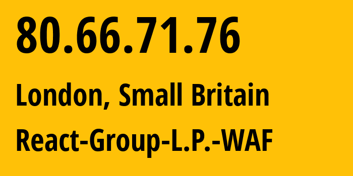 IP address 80.66.71.76 (London, England, Small Britain) get location, coordinates on map, ISP provider AS206980 React-Group-L.P.-WAF // who is provider of ip address 80.66.71.76, whose IP address