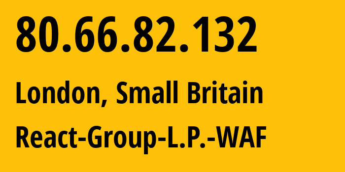 IP-адрес 80.66.82.132 (Сити, Англия, Мелкобритания) определить местоположение, координаты на карте, ISP провайдер AS206980 React-Group-L.P.-WAF // кто провайдер айпи-адреса 80.66.82.132