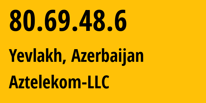 IP-адрес 80.69.48.6 (Евлах, Yevlax City, Азербайджан) определить местоположение, координаты на карте, ISP провайдер AS34170 Aztelekom-LLC // кто провайдер айпи-адреса 80.69.48.6