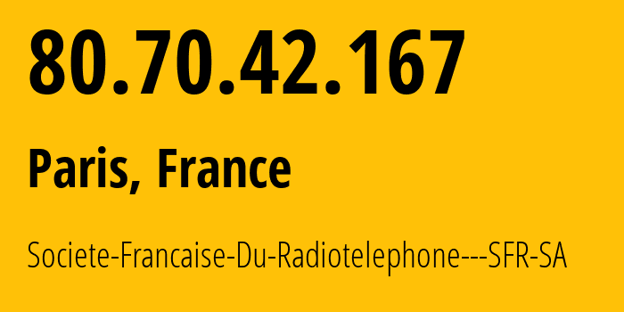 IP-адрес 80.70.42.167 (Париж, Иль-де-Франс, Франция) определить местоположение, координаты на карте, ISP провайдер AS15557 Societe-Francaise-Du-Radiotelephone---SFR-SA // кто провайдер айпи-адреса 80.70.42.167