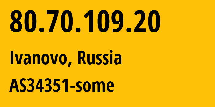 IP address 80.70.109.20 (Ivanovo, Ivanovo Oblast, Russia) get location, coordinates on map, ISP provider AS34351 AS34351-some // who is provider of ip address 80.70.109.20, whose IP address