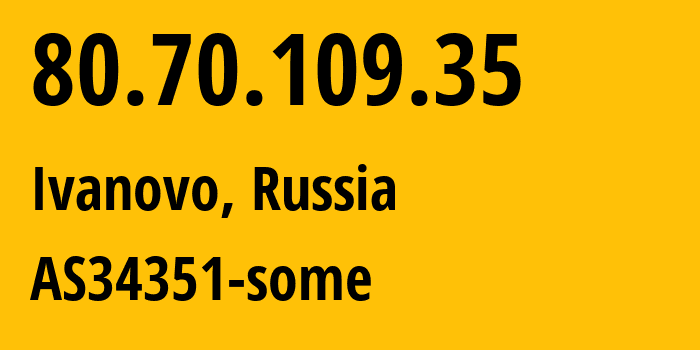 IP-адрес 80.70.109.35 (Иваново, Ивановская Область, Россия) определить местоположение, координаты на карте, ISP провайдер AS34351 AS34351-some // кто провайдер айпи-адреса 80.70.109.35