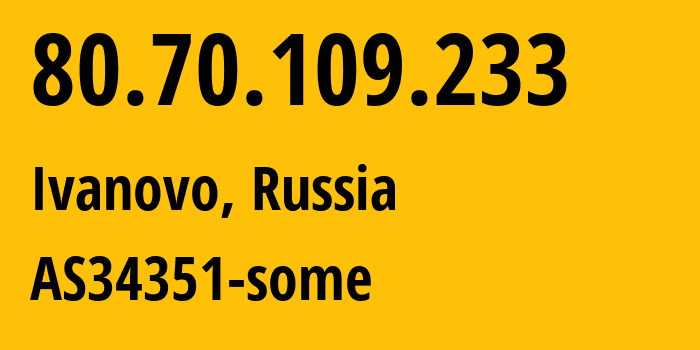 IP-адрес 80.70.109.233 (Иваново, Ивановская Область, Россия) определить местоположение, координаты на карте, ISP провайдер AS34351 AS34351-some // кто провайдер айпи-адреса 80.70.109.233