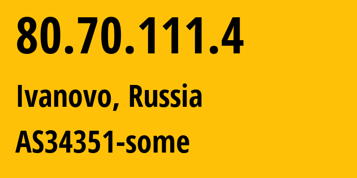 IP-адрес 80.70.111.4 (Иваново, Ивановская область, Россия) определить местоположение, координаты на карте, ISP провайдер AS34351 AS34351-some // кто провайдер айпи-адреса 80.70.111.4