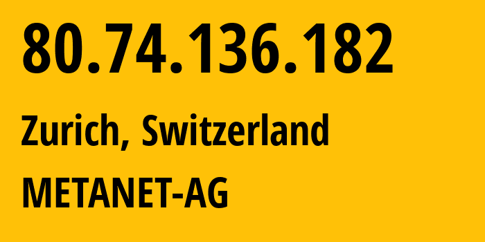 IP-адрес 80.74.136.182 (Цюрих, Цюрих, Швейцария) определить местоположение, координаты на карте, ISP провайдер AS21069 METANET-AG // кто провайдер айпи-адреса 80.74.136.182