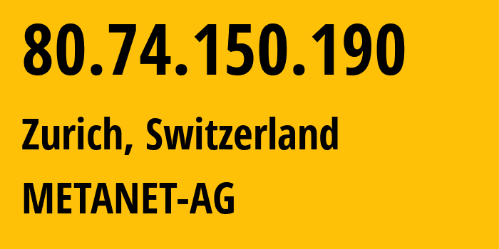 IP address 80.74.150.190 (Zurich, Zurich, Switzerland) get location, coordinates on map, ISP provider AS21069 METANET-AG // who is provider of ip address 80.74.150.190, whose IP address