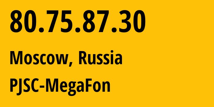 IP address 80.75.87.30 (Moscow, Moscow, Russia) get location, coordinates on map, ISP provider AS34552 PJSC-MegaFon // who is provider of ip address 80.75.87.30, whose IP address