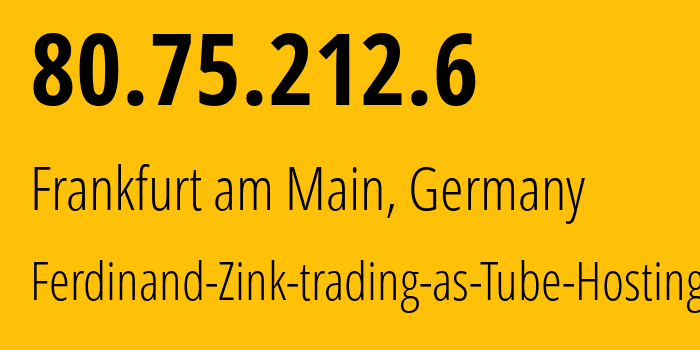 IP address 80.75.212.6 (Frankfurt am Main, Hesse, Germany) get location, coordinates on map, ISP provider AS49581 Ferdinand-Zink-trading-as-Tube-Hosting // who is provider of ip address 80.75.212.6, whose IP address