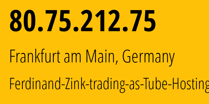 IP address 80.75.212.75 (Frankfurt am Main, Hesse, Germany) get location, coordinates on map, ISP provider AS49581 Ferdinand-Zink-trading-as-Tube-Hosting // who is provider of ip address 80.75.212.75, whose IP address
