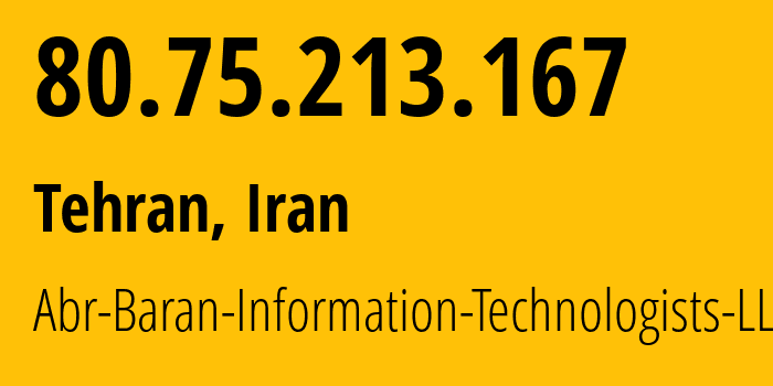 IP address 80.75.213.167 (Tehran, Tehran, Iran) get location, coordinates on map, ISP provider AS215633 Abr-Baran-Information-Technologists-LLC // who is provider of ip address 80.75.213.167, whose IP address