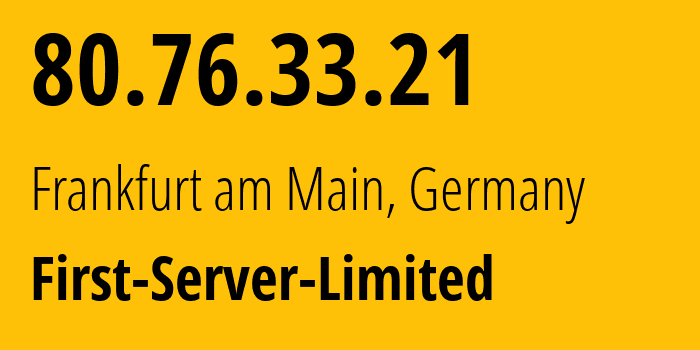 IP-адрес 80.76.33.21 (Франкфурт, Гессен, Германия) определить местоположение, координаты на карте, ISP провайдер AS200740 First-Server-Limited // кто провайдер айпи-адреса 80.76.33.21