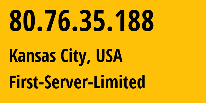 IP address 80.76.35.188 (Kansas City, Kansas, USA) get location, coordinates on map, ISP provider AS200740 First-Server-Limited // who is provider of ip address 80.76.35.188, whose IP address