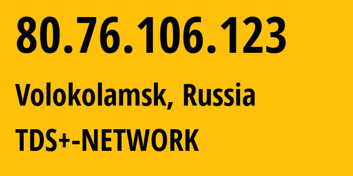 IP address 80.76.106.123 (Volokolamsk, Moscow Oblast, Russia) get location, coordinates on map, ISP provider AS51547 TDS+-NETWORK // who is provider of ip address 80.76.106.123, whose IP address