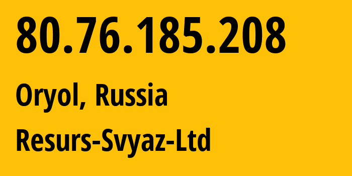 IP address 80.76.185.208 (Oryol, Oryol oblast, Russia) get location, coordinates on map, ISP provider AS34629 Resurs-Svyaz-Ltd // who is provider of ip address 80.76.185.208, whose IP address