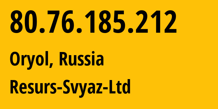 IP-адрес 80.76.185.212 (Орёл, Орловская Область, Россия) определить местоположение, координаты на карте, ISP провайдер AS34629 Resurs-Svyaz-Ltd // кто провайдер айпи-адреса 80.76.185.212