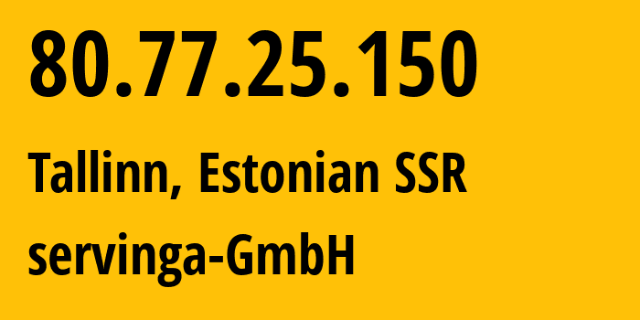 IP address 80.77.25.150 (Tallinn, Harjumaa, Estonian SSR) get location, coordinates on map, ISP provider AS207408 servinga-GmbH // who is provider of ip address 80.77.25.150, whose IP address