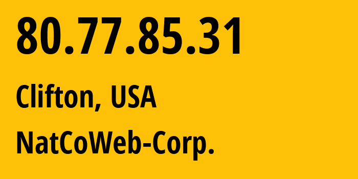 IP-адрес 80.77.85.31 (Клифтон, Нью-Джерси, США) определить местоположение, координаты на карте, ISP провайдер AS46636 NatCoWeb-Corp. // кто провайдер айпи-адреса 80.77.85.31