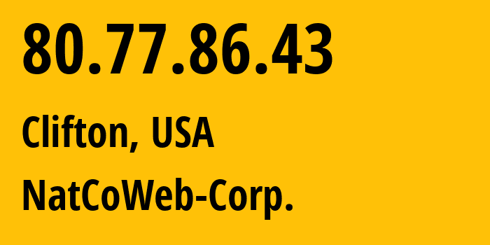 IP address 80.77.86.43 (Clifton, New Jersey, USA) get location, coordinates on map, ISP provider AS46636 NatCoWeb-Corp. // who is provider of ip address 80.77.86.43, whose IP address