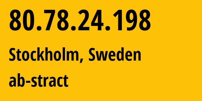 IP address 80.78.24.198 (Stockholm, Stockholm County, Sweden) get location, coordinates on map, ISP provider AS39287 ab-stract // who is provider of ip address 80.78.24.198, whose IP address